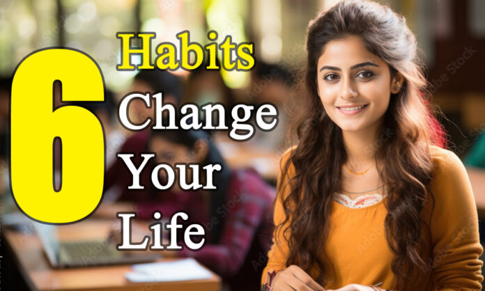 6 Habits Change Students Life
